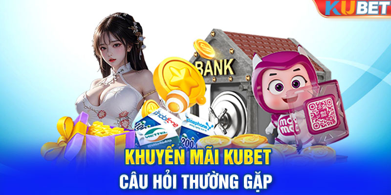 Khuyến mãi KUBET - Câu hỏi thường gặp