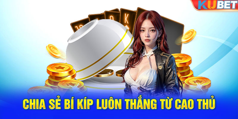 Chia sẻ bí kíp luôn thắng từ cao thủ xóc đĩa KUBET