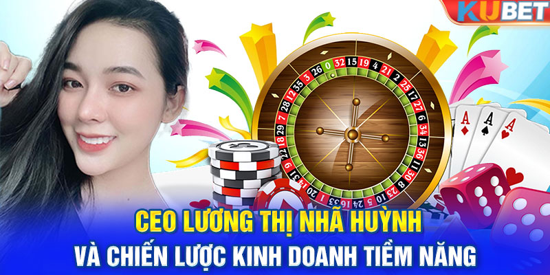 CEO Lương Thị Nhã Huỳnh và chiến lược kinh doanh tiềm năng