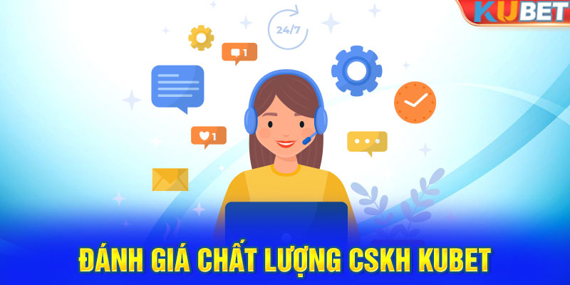 Đánh giá chất lượng CSKH KUBET