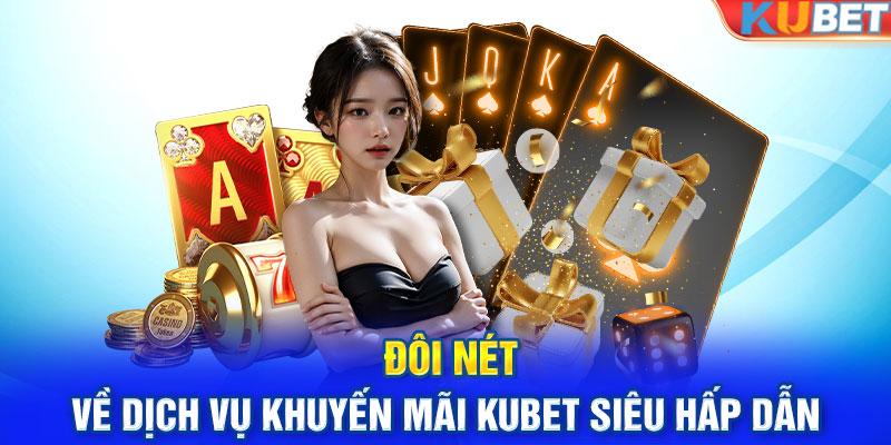 Đôi nét về dịch vụ khuyến mãi KUBET siêu hấp dẫn