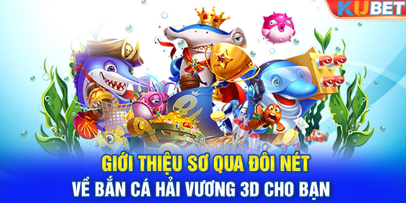 Giới thiệu sơ qua đôi nét về bắn cá hải vương 3d cho bạn 