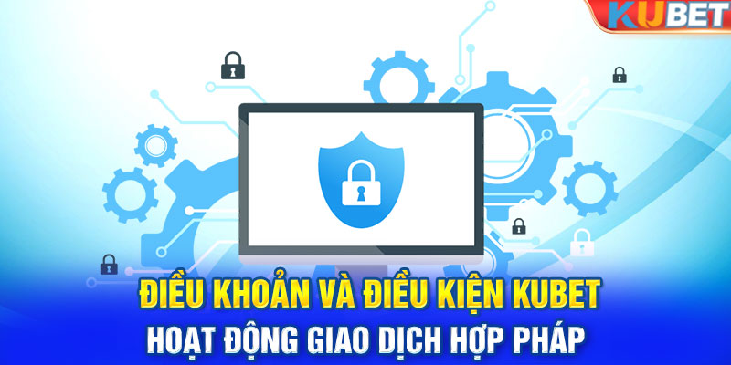 Điều khoản và điều kiện Kubet - Hoạt động giao dịch hợp pháp