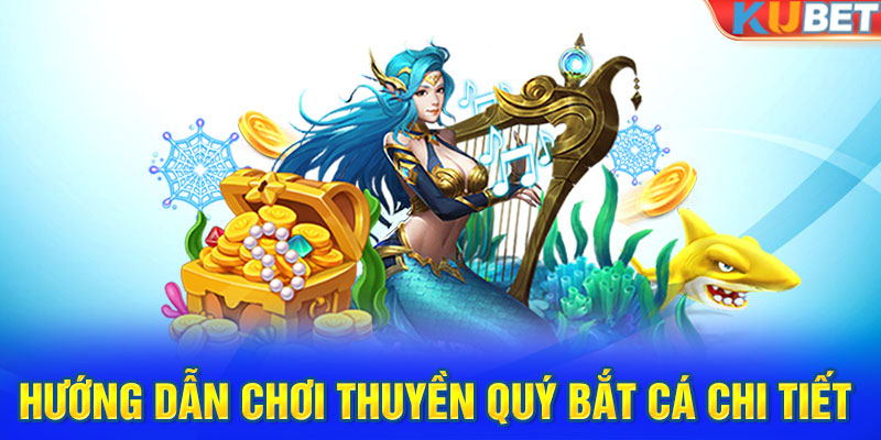 Hướng dẫn chơi thuyền quý bắt cá chi tiết 