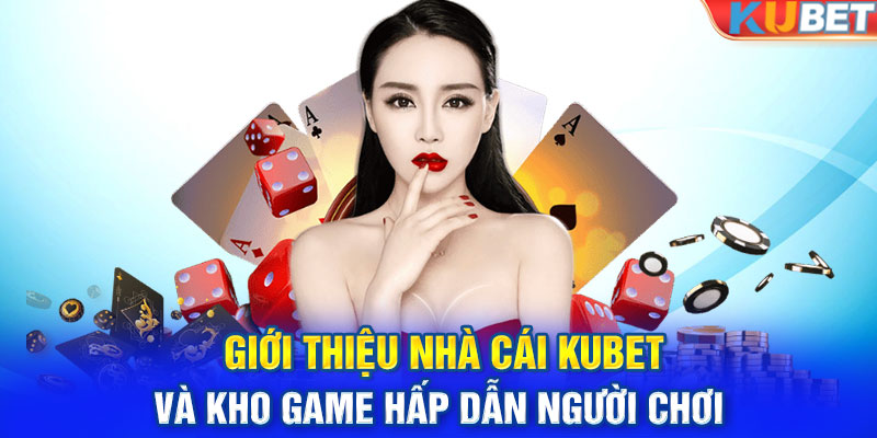 Giới thiệu nhà cái KUBET và kho game hấp dẫn người chơi