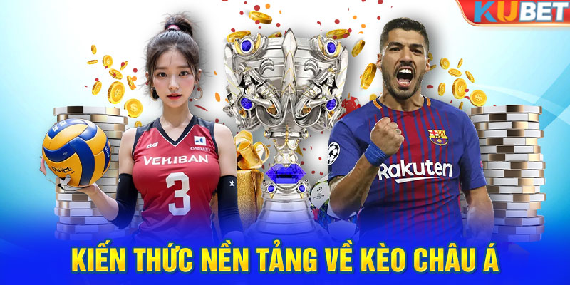 Kiến thức nền tảng về kèo châu Á