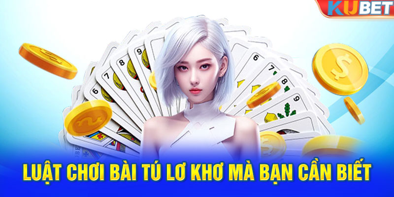 Luật chơi bài tú lơ khơ mà bạn cần biết