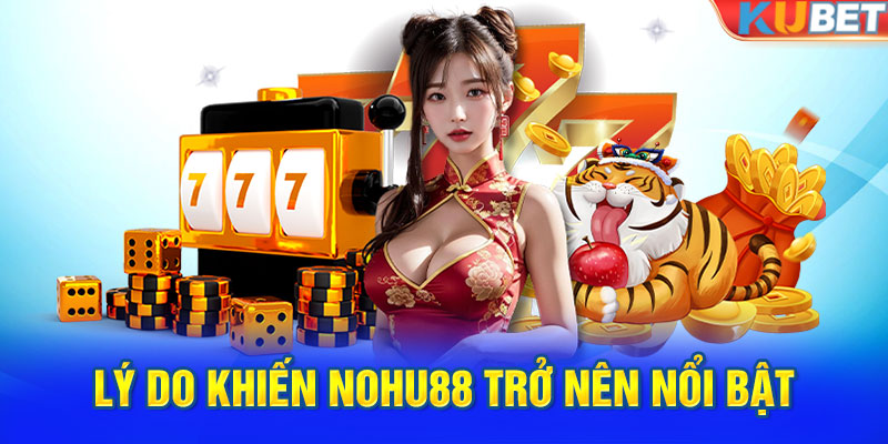 Lý do khiến Nohu88 trở nên nổi bật và được yêu mến