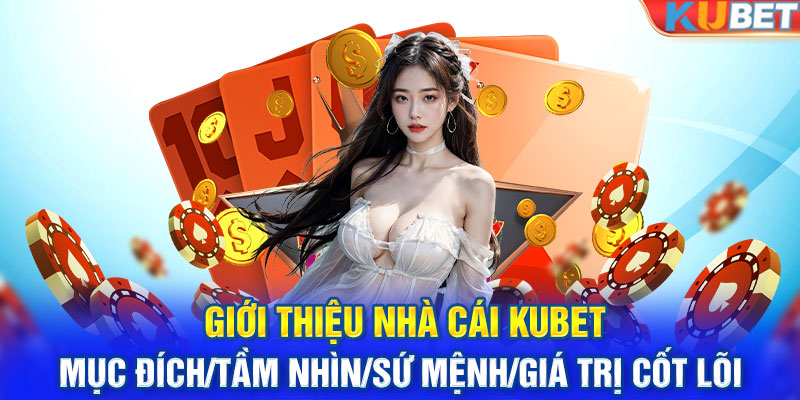 Giới thiệu nhà cái KUBET - Mục đích/Tầm nhìn/Sứ mệnh/Giá trị cốt lõi