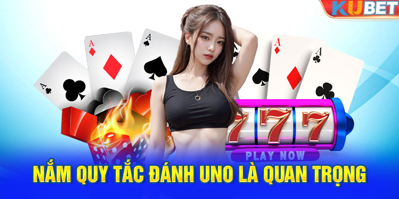 Nắm quy tắc đánh Uno là quan trọng