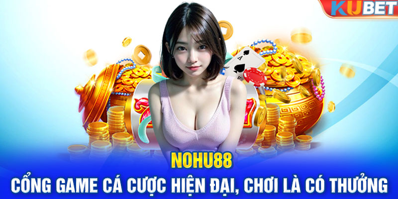 Nohu88 - Cổng Game Cá Cược Hiện Đại, Chơi Là Có Thưởng