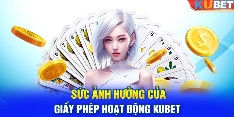 Sức ảnh hưởng của giấy phép hoạt động KUBET