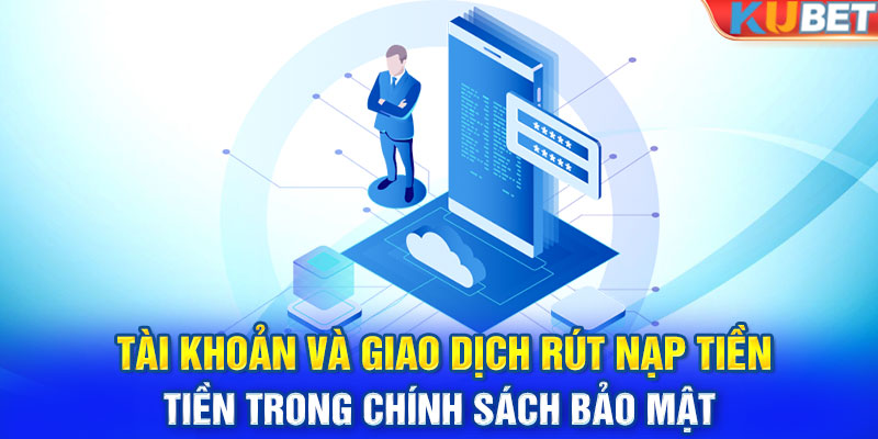 Tài khoản và giao dịch rút nạp tiền trong chính sách bảo mật