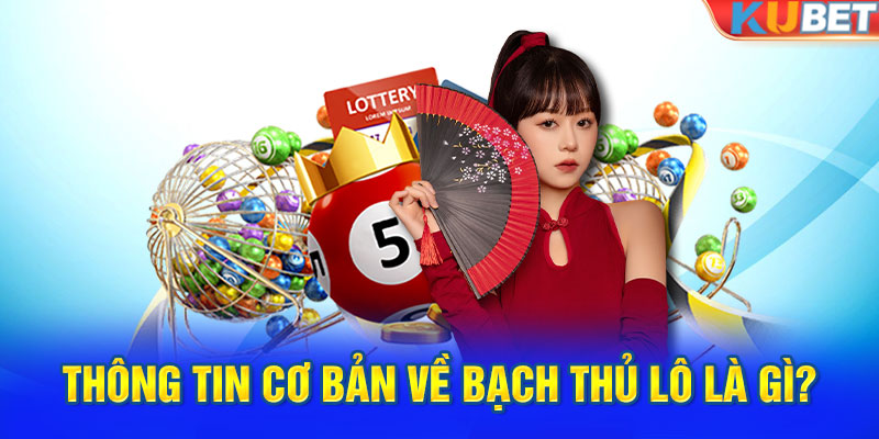 Câu trả lời đúng đắn cho thắc mắc bạch thủ lô là gì