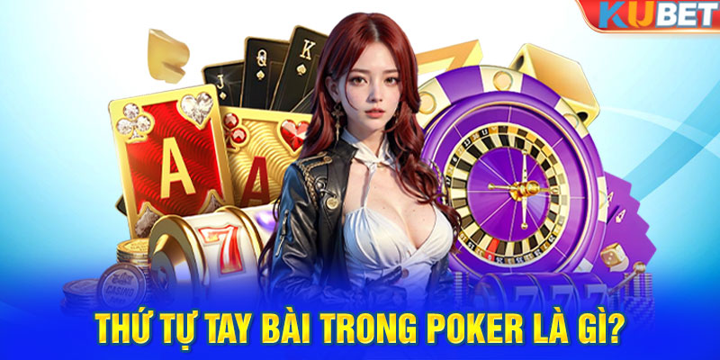 Thứ tự tay bài trong Poker là gì?