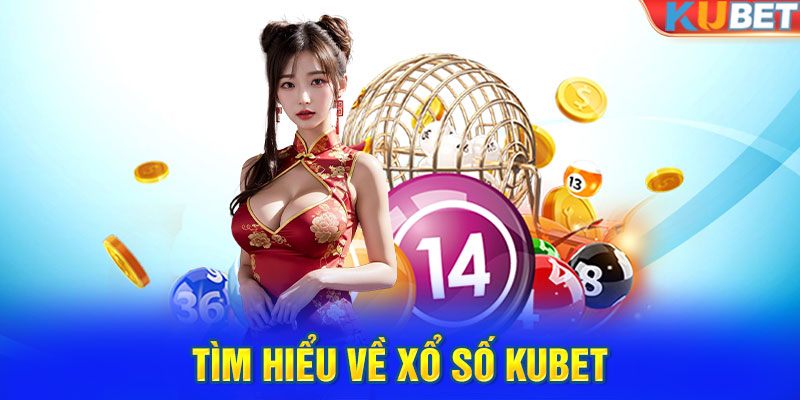 Tìm hiểu về xổ số Kubet