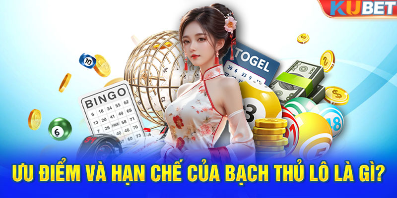 Ưu điểm và hạn chế của bạch thủ lô là gì?