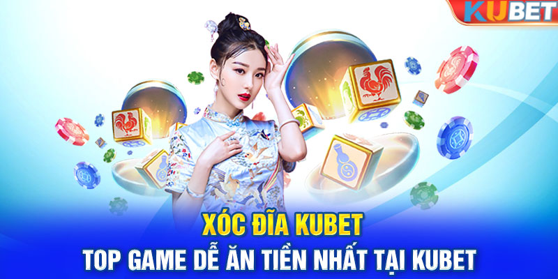 Xóc Đĩa KUBET – Top Game Dễ Ăn Tiền Nhất Tại KUBET